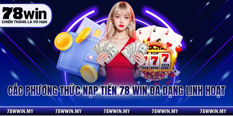 Các phương thức nạp tiền 78 WIN đa dạng linh hoạt