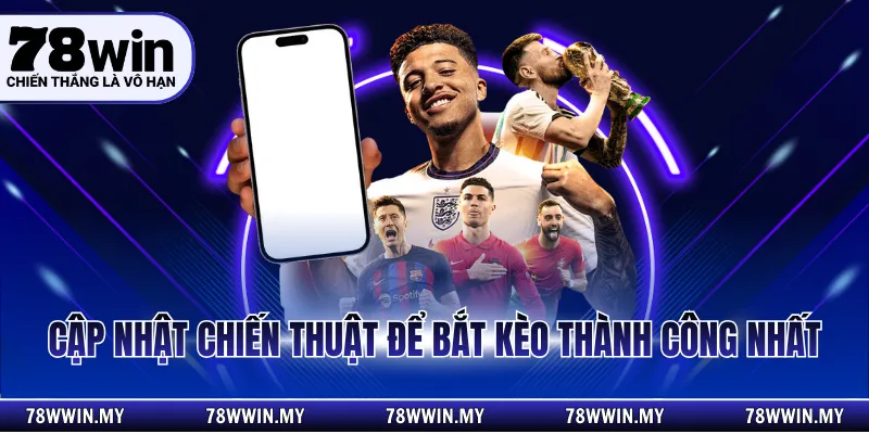 Cập nhật chiến thuật để bắt kèo thành công nhất