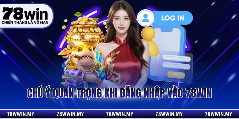 Chú ý quan trọng khi đăng nhập vào 78WIN