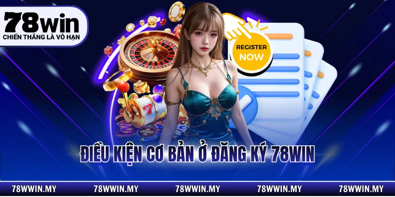 Điều kiện cơ bản ở đăng ký 78WIN