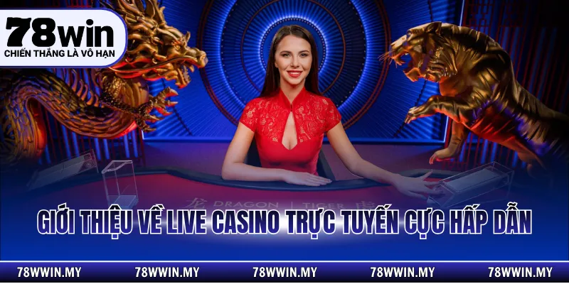 Giới thiệu về Live casino trực tuyến cực hấp dẫn