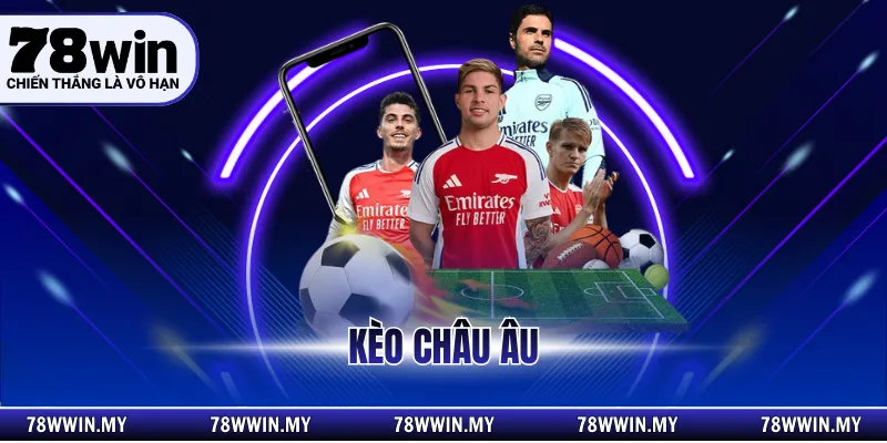 Kèo Châu Âu - Hướng Dẫn Cách Đọc Và Kinh Nghiệm Thắng Lớn