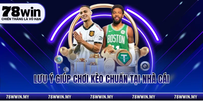 Lưu ý giúp chơi kèo chuẩn tại nhà cái