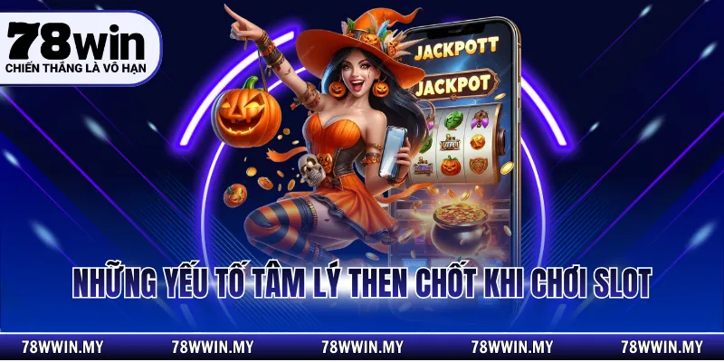 Những yếu tố tâm lý then chốt khi chơi slot