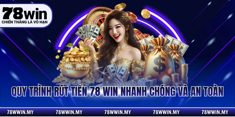 Quy trình rút tiền 78 WIN nhanh chóng và an toàn