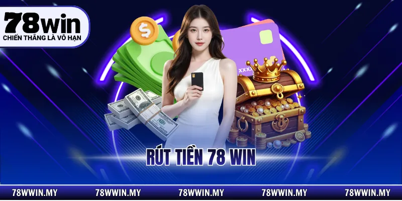 Rút Tiền 78 WIN- Hướng Dẫn Quy Trình Đổi Thưởng An Toàn
